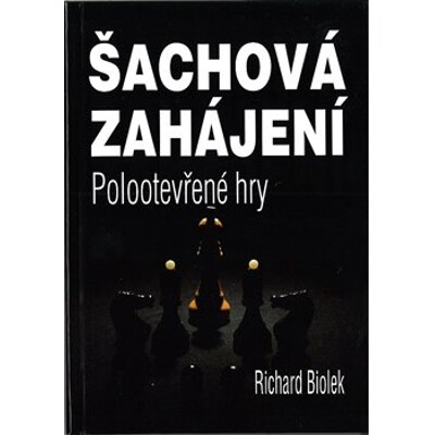 Šachová zahájení - Polootevřené hry (učebnice nejen pro samouky) - Richard Biolek