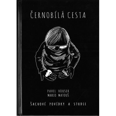 Černobílá cesta - šachové povídky a studie - Pavel Houser, Mario Matouš