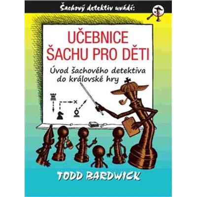 Učebnice šachu pro děti: Úvod šachového detektiva do královské hry - Todd Bardwick