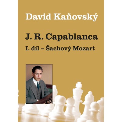 J. R. Capablanca - Šachový Mozart - 1. díl