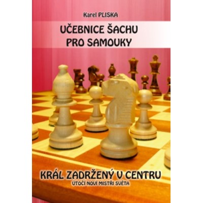 Učebnice šachu pro samouky - Král zadržený v centru, útočí noví mistři světa – K. Pliska