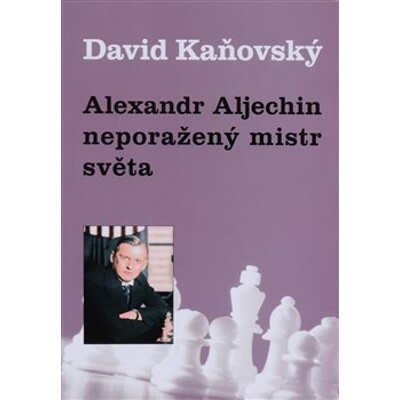 Alexandr Alechin - neporažený mistr světa